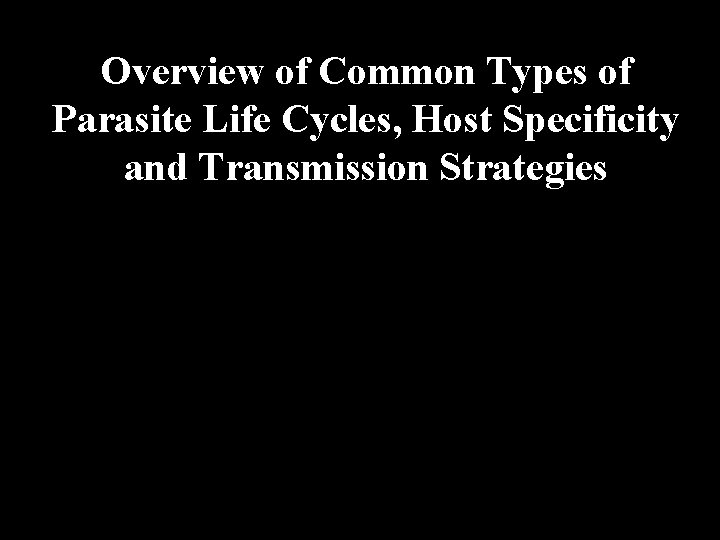 Overview of Common Types of Parasite Life Cycles, Host Specificity and Transmission Strategies 