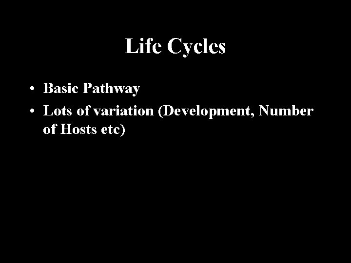 Life Cycles • Basic Pathway • Lots of variation (Development, Number of Hosts etc)