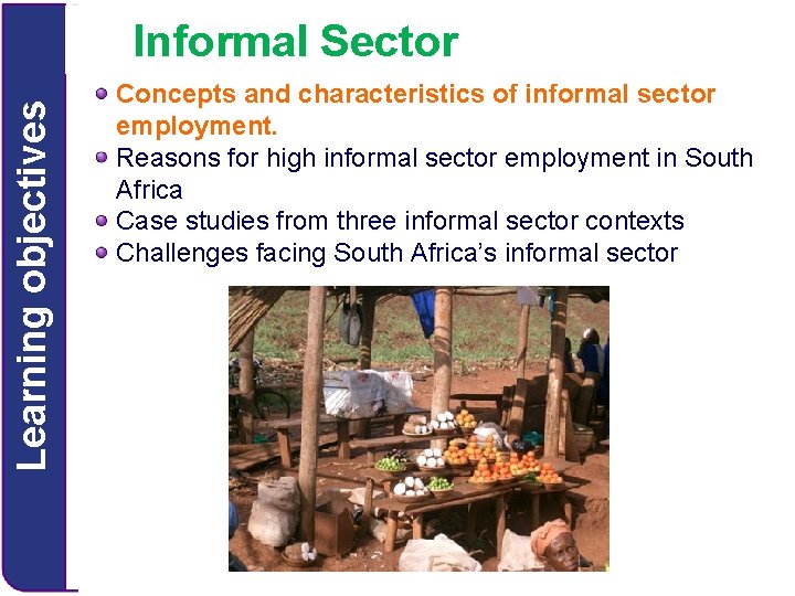 Learning objectives Informal Sector Concepts and characteristics of informal sector employment. Reasons for high