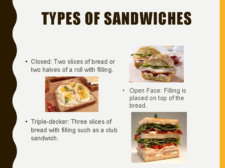 TYPES OF SANDWICHES • Closed: Two slices of bread or two halves of a