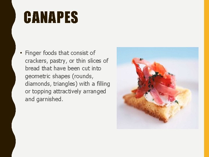 CANAPES • Finger foods that consist of crackers, pastry, or thin slices of bread