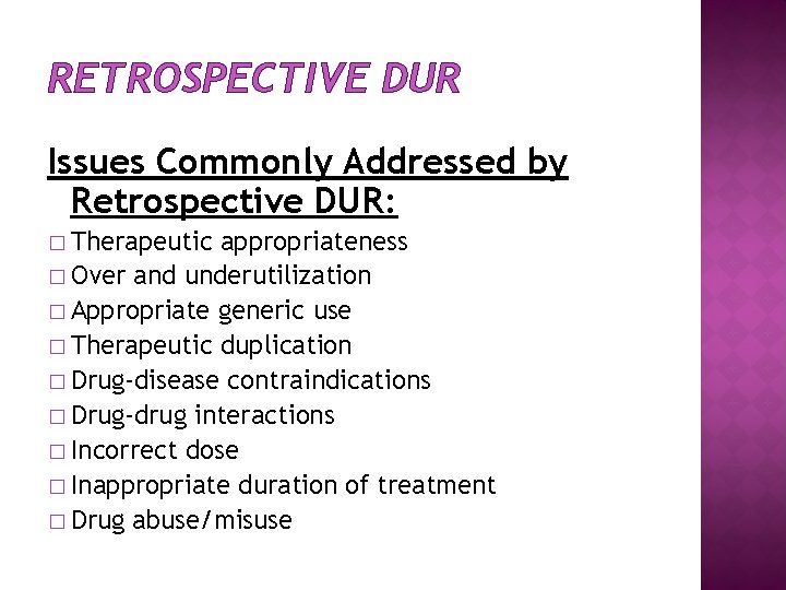 RETROSPECTIVE DUR Issues Commonly Addressed by Retrospective DUR: � Therapeutic appropriateness � Over and