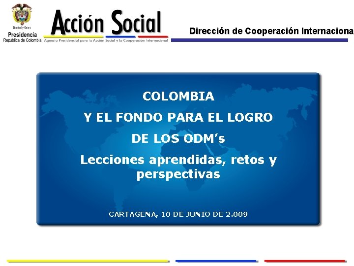 Dirección de Cooperación Internacional Internaciona COLOMBIA Y EL FONDO PARA EL LOGRO DE LOS