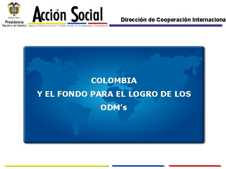 Dirección de Cooperación Internacional Internaciona COLOMBIA Y EL FONDO PARA EL LOGRO DE LOS