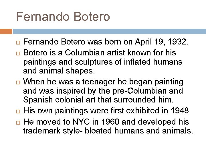 Fernando Botero Fernando Botero was born on April 19, 1932. Botero is a Columbian