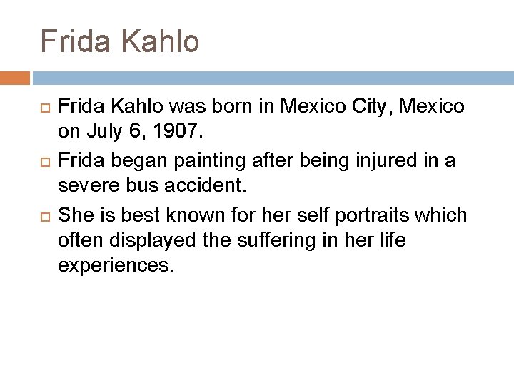 Frida Kahlo Frida Kahlo was born in Mexico City, Mexico on July 6, 1907.