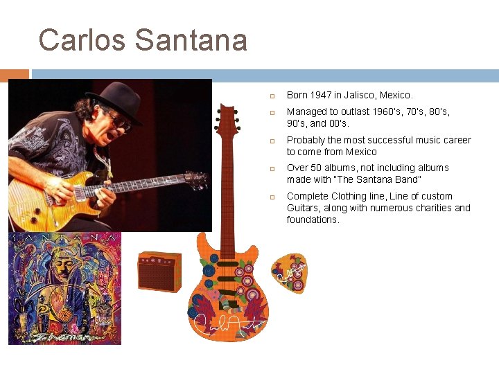 Carlos Santana Born 1947 in Jalisco, Mexico. Managed to outlast 1960’s, 70’s, 80’s, 90’s,