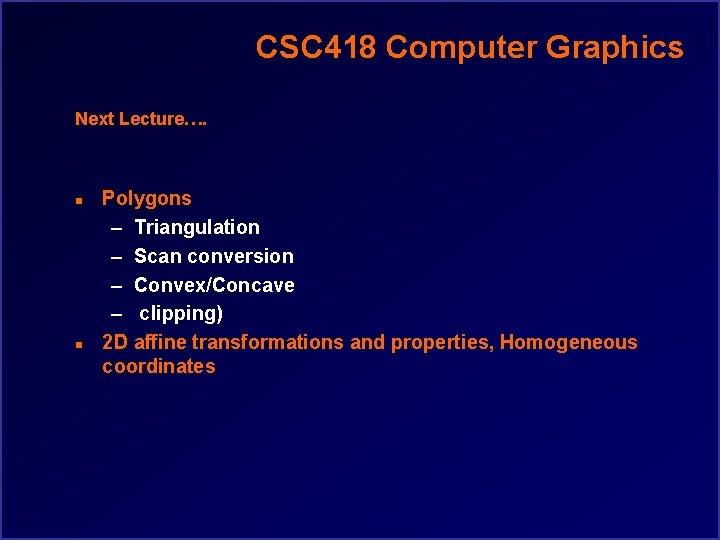 CSC 418 Computer Graphics Next Lecture…. n n Polygons – Triangulation – Scan conversion