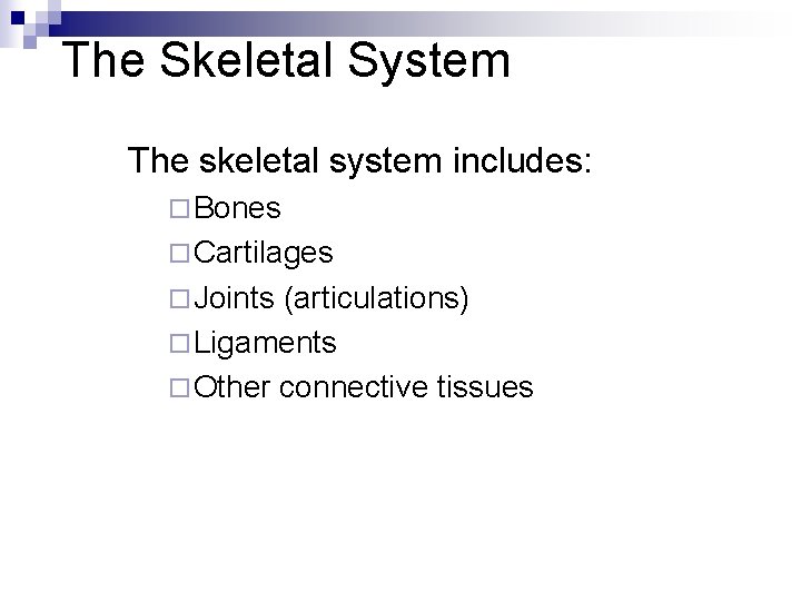 The Skeletal System The skeletal system includes: ¨ Bones ¨ Cartilages ¨ Joints (articulations) The Skeletal System The skeletal system includes: ¨ Bones ¨ Cartilages ¨ Joints (articulations)