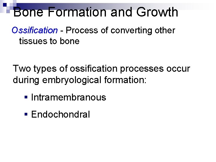 Bone Formation and Growth Ossification - Process of converting other tissues to bone Two Bone Formation and Growth Ossification - Process of converting other tissues to bone Two