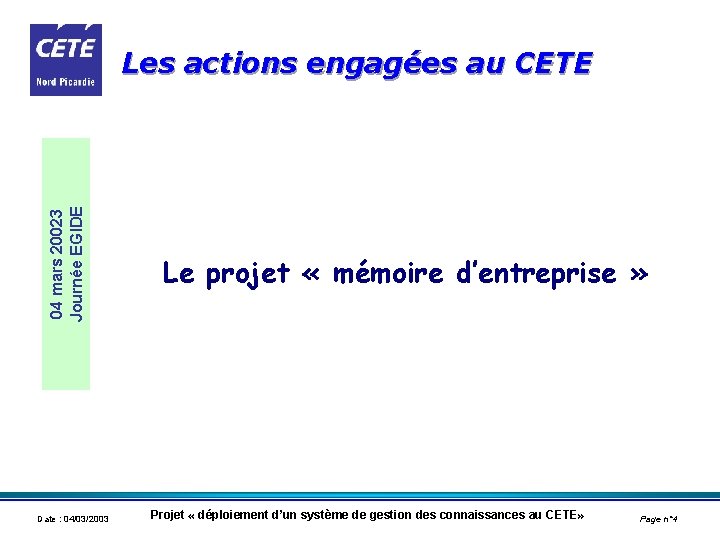 04 mars 20023 Journée EGIDE Les actions engagées au CETE Date : 04/03/2003 Le