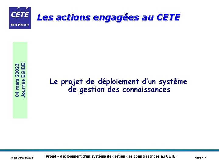 04 mars 20023 Journée EGIDE Les actions engagées au CETE Date : 04/03/2003 Le