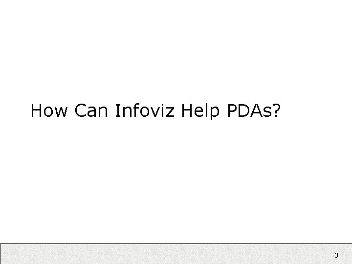 How Can Infoviz Help PDAs? 3 