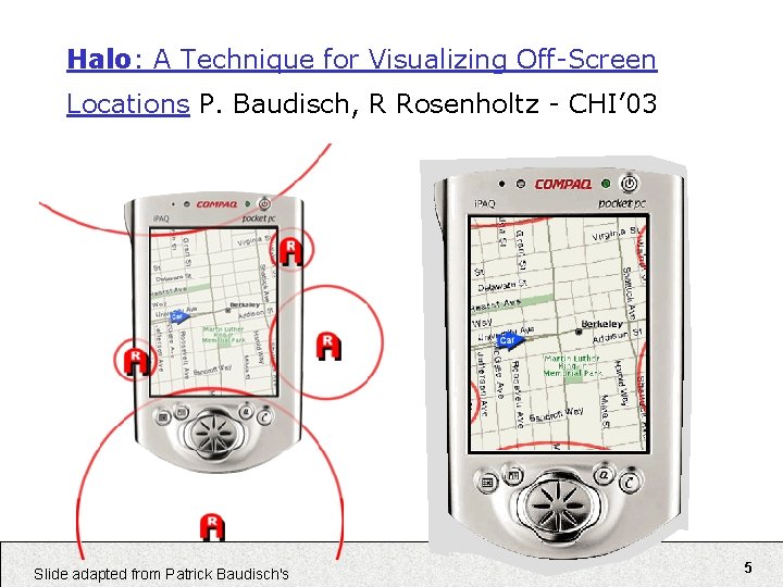 Halo: A Technique for Visualizing Off-Screen Locations P. Baudisch, R Rosenholtz - CHI’ 03