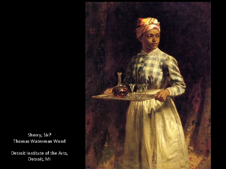 Sherry, Sir? Thomas Waterman Wood Detroit Institute of the Arts, Detroit, MI 