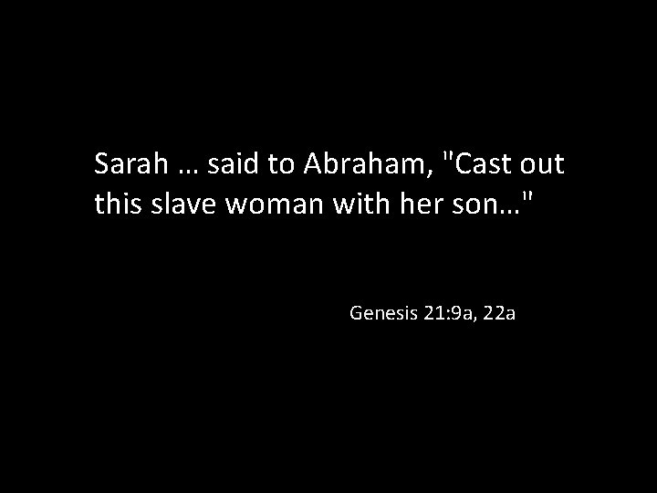 Sarah … said to Abraham, "Cast out this slave woman with her son…" Genesis