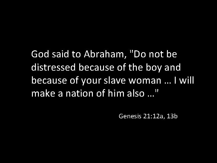 God said to Abraham, "Do not be distressed because of the boy and because