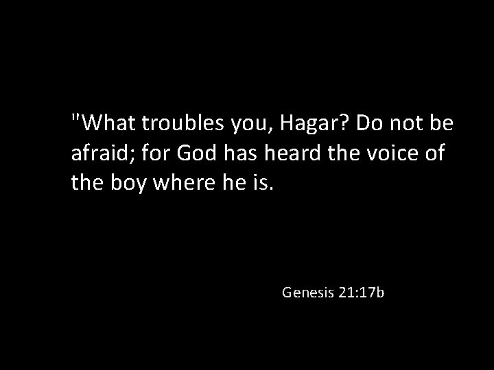 "What troubles you, Hagar? Do not be afraid; for God has heard the voice