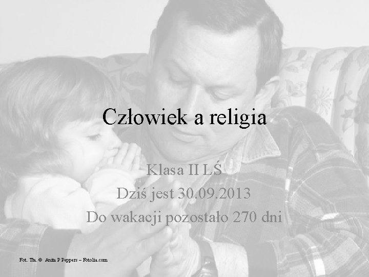 Człowiek a religia Klasa II LŚ Dziś jest 30. 09. 2013 Do wakacji pozostało