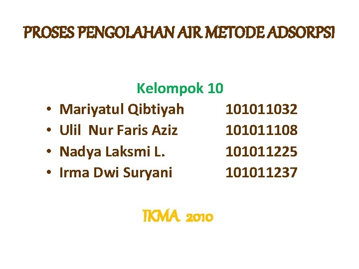 PROSES PENGOLAHAN AIR METODE ADSORPSI • • Kelompok 10 Mariyatul Qibtiyah 101011032 Ulil Nur