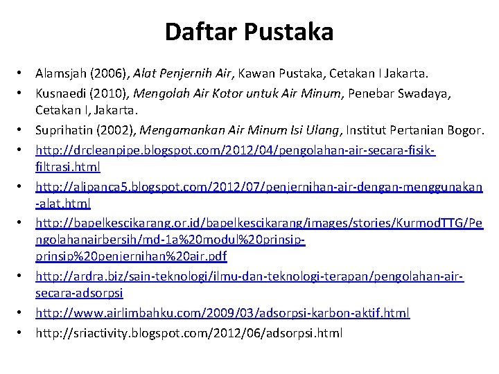 Daftar Pustaka • Alamsjah (2006), Alat Penjernih Air, Kawan Pustaka, Cetakan I Jakarta. •