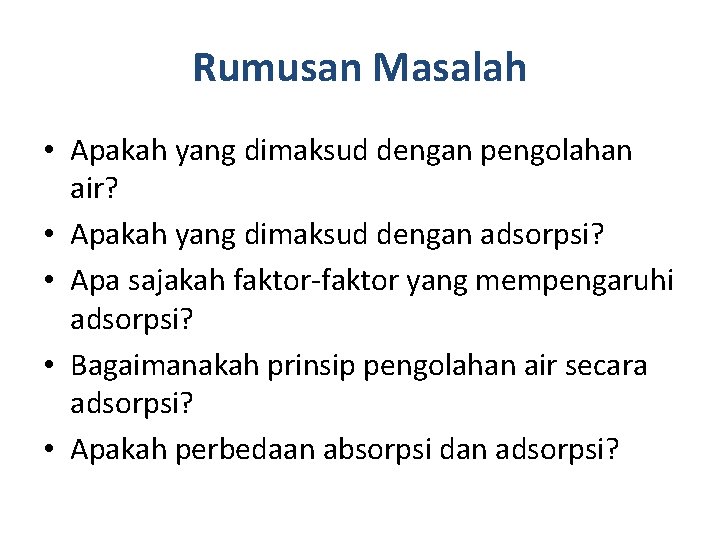 Rumusan Masalah • Apakah yang dimaksud dengan pengolahan air? • Apakah yang dimaksud dengan