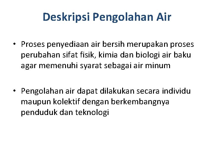 Deskripsi Pengolahan Air • Proses penyediaan air bersih merupakan proses perubahan sifat fisik, kimia