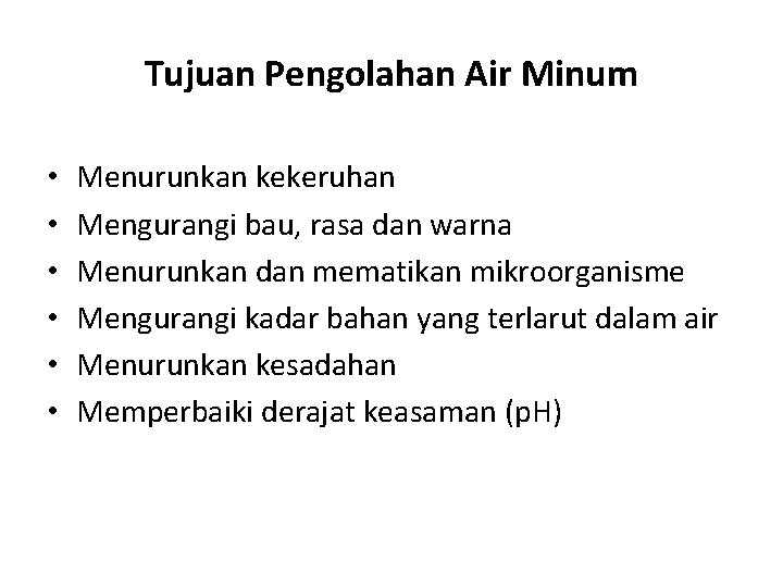 Tujuan Pengolahan Air Minum • • • Menurunkan kekeruhan Mengurangi bau, rasa dan warna