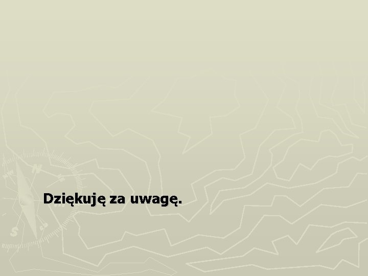 Dziękuję za uwagę. 