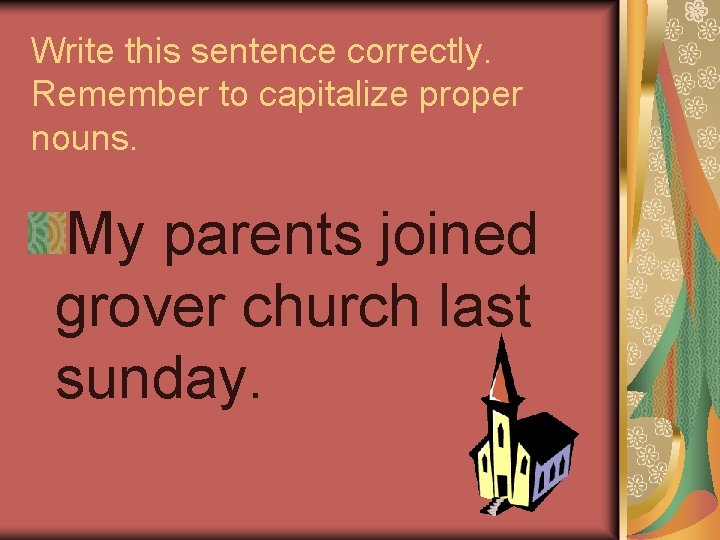 Write this sentence correctly. Remember to capitalize proper nouns. My parents joined grover church