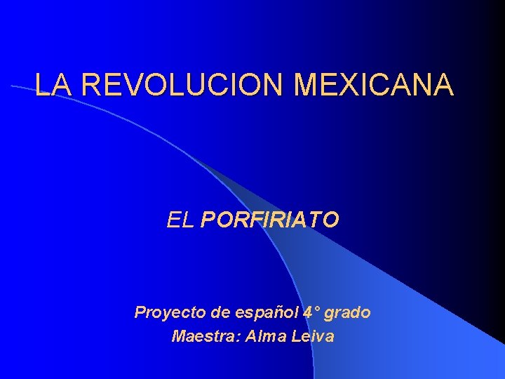 LA REVOLUCION MEXICANA EL PORFIRIATO Proyecto de español 4° grado Maestra: Alma Leiva 