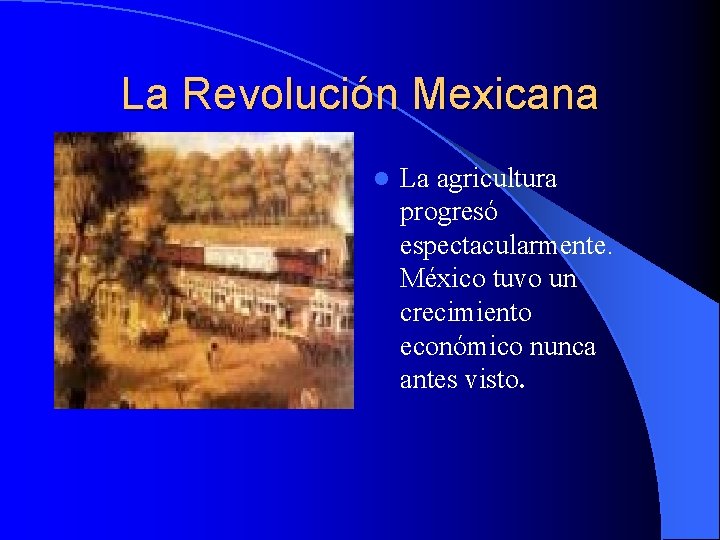 La Revolución Mexicana l La agricultura progresó espectacularmente. México tuvo un crecimiento económico nunca