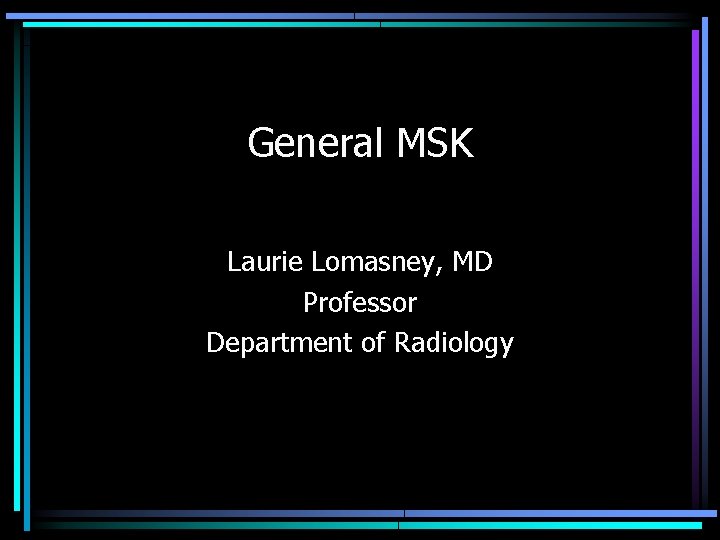 General MSK Laurie Lomasney, MD Professor Department of Radiology 