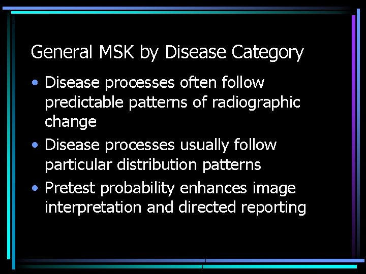 General MSK by Disease Category • Disease processes often follow predictable patterns of radiographic