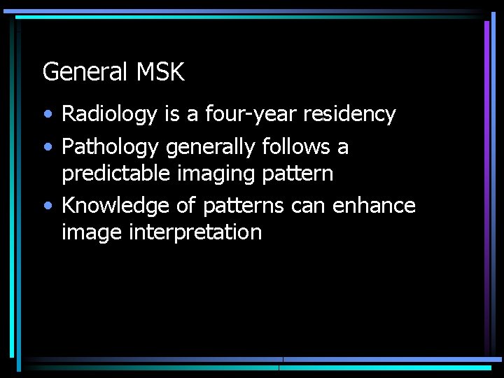 General MSK • Radiology is a four-year residency • Pathology generally follows a predictable