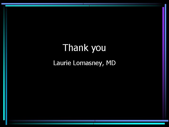 Thank you Laurie Lomasney, MD 
