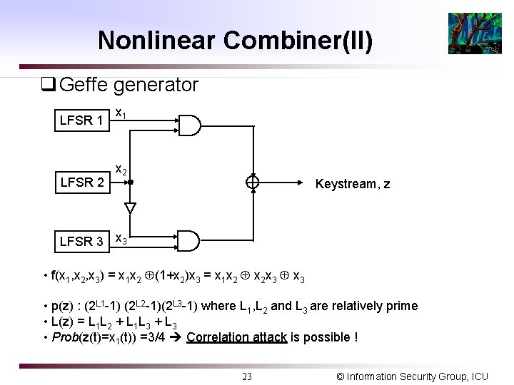 Nonlinear Combiner(II) q Geffe generator LFSR 1 LFSR 2 x 1 x 2 Keystream,