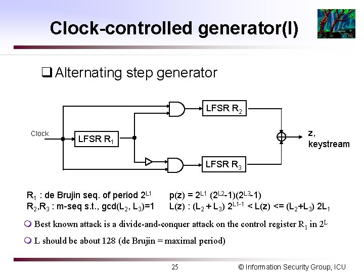 Clock-controlled generator(I) q Alternating step generator LFSR R 2 Clock z, keystream LFSR R