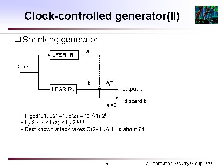 Clock-controlled generator(II) q Shrinking generator LFSR R 1 ai Clock LFSR R 2 bi