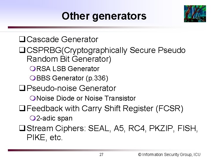 Other generators q Cascade Generator q CSPRBG(Cryptographically Secure Pseudo Random Bit Generator) m. RSA