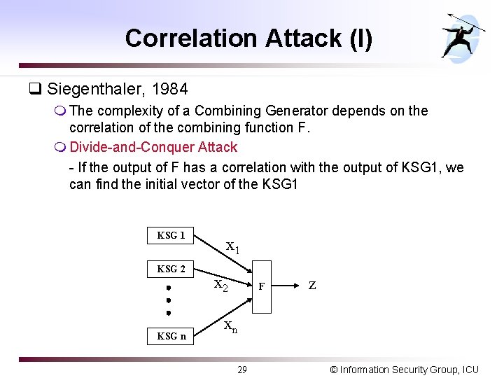 Correlation Attack (I) q Siegenthaler, 1984 m The complexity of a Combining Generator depends