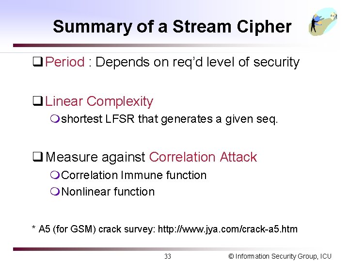 Summary of a Stream Cipher q Period : Depends on req’d level of security
