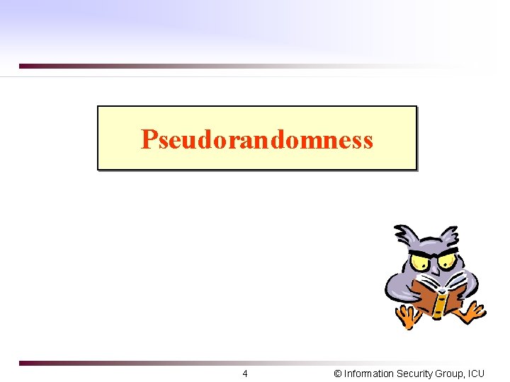 Pseudorandomness 4 © Information Security Group, ICU 