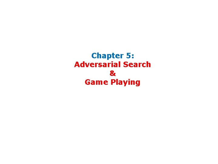 Chapter 5: Adversarial Search & Game Playing 