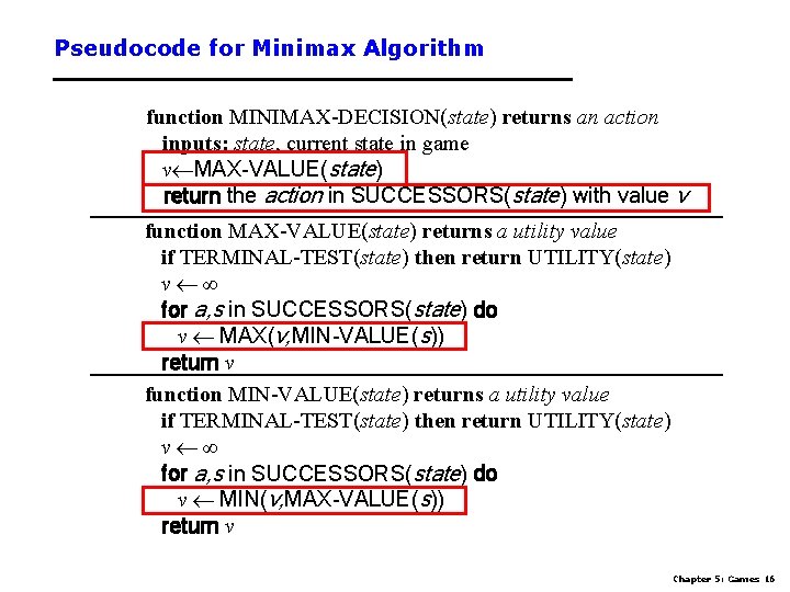 Pseudocode for Minimax Algorithm function MINIMAX-DECISION(state) returns an action inputs: state, current state in