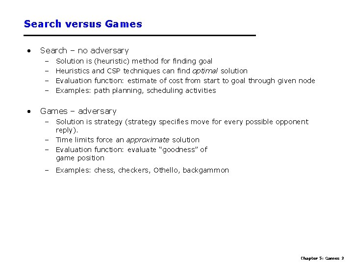 Search versus Games • Search – no adversary – – • Solution is (heuristic)