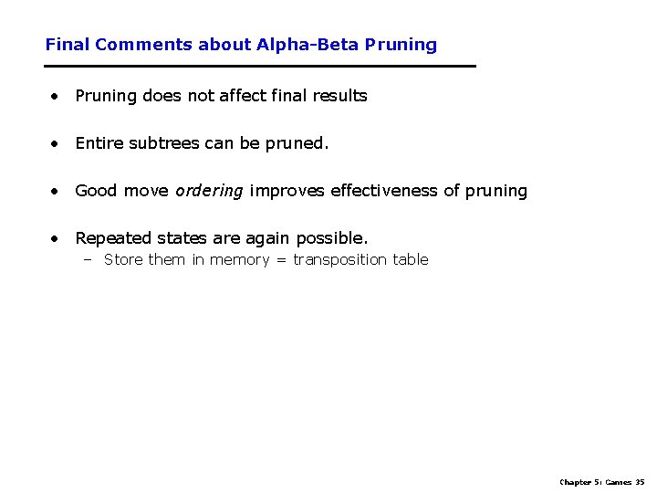 Final Comments about Alpha-Beta Pruning • Pruning does not affect final results • Entire