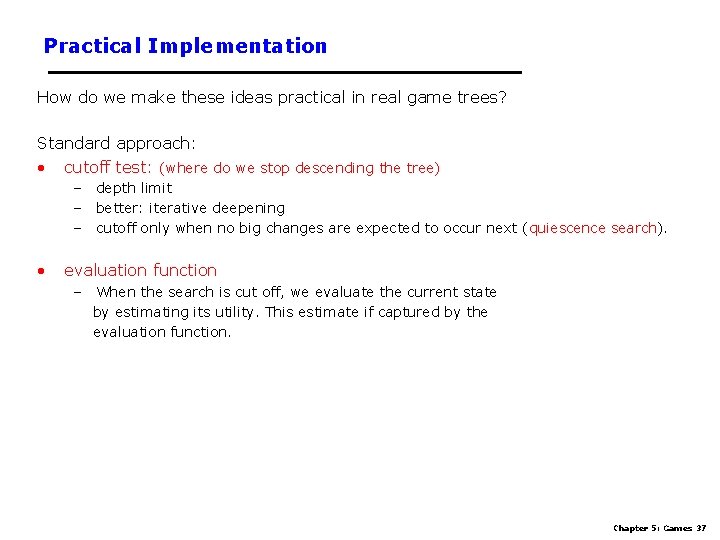 Practical Implementation How do we make these ideas practical in real game trees? Standard