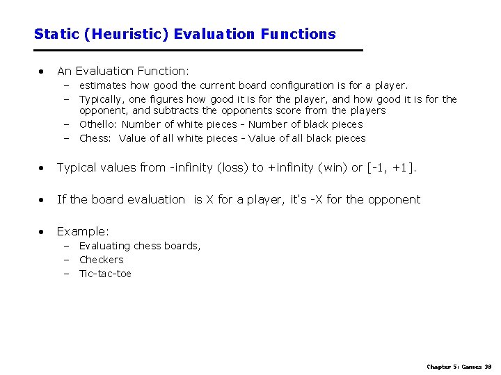 Static (Heuristic) Evaluation Functions • An Evaluation Function: – estimates how good the current