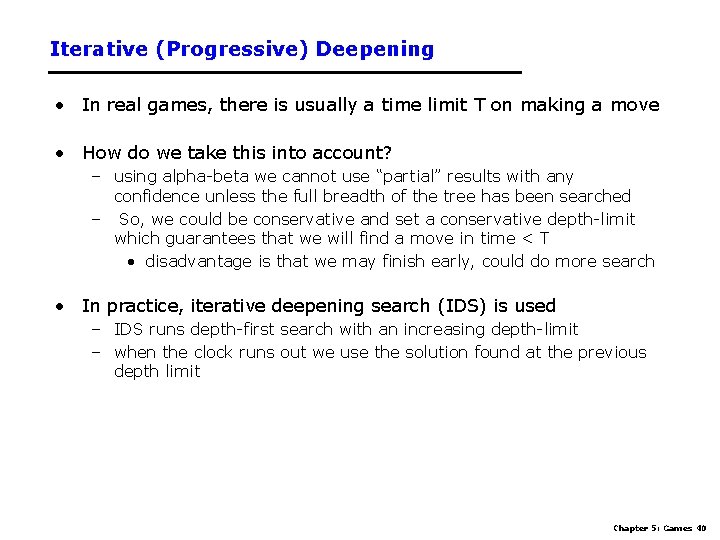Iterative (Progressive) Deepening • In real games, there is usually a time limit T